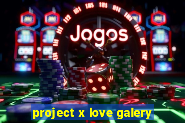 project x love galery