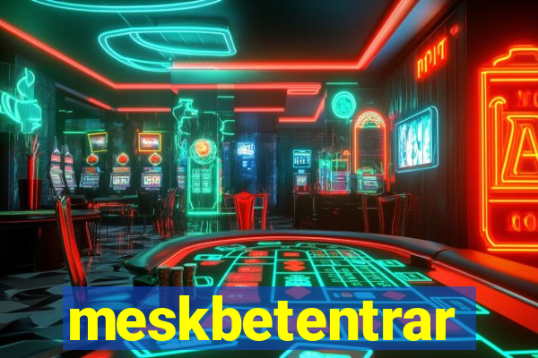 meskbetentrar