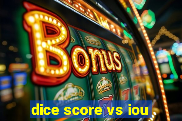 dice score vs iou