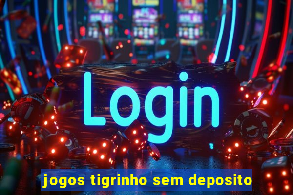 jogos tigrinho sem deposito