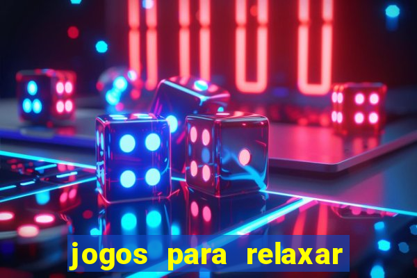 jogos para relaxar a mente