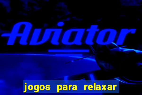 jogos para relaxar a mente