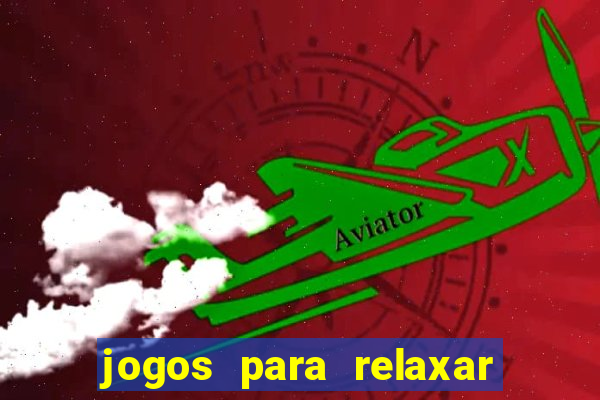 jogos para relaxar a mente