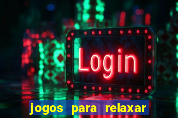 jogos para relaxar a mente