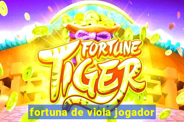 fortuna de viola jogador