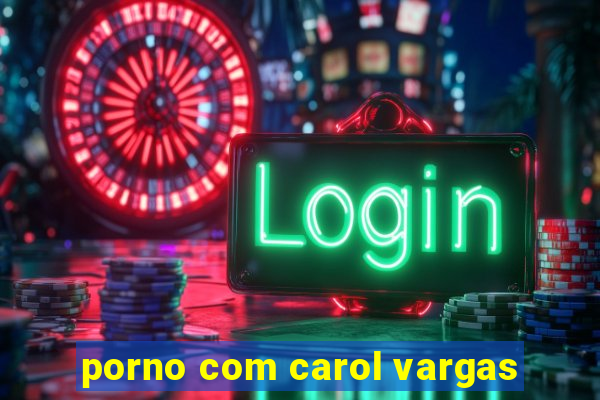 porno com carol vargas