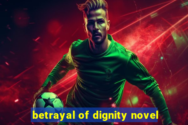 betrayal of dignity novel