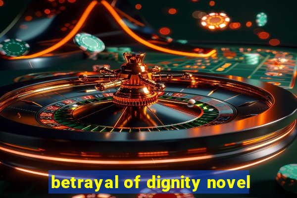 betrayal of dignity novel