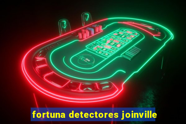 fortuna detectores joinville