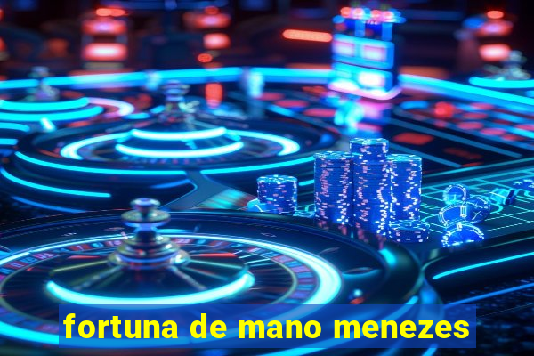 fortuna de mano menezes