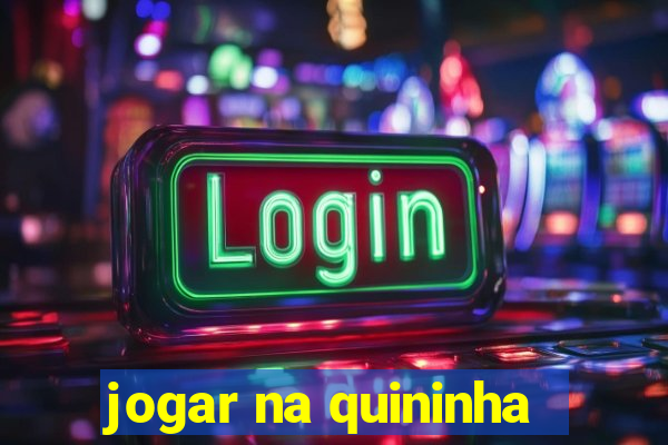 jogar na quininha