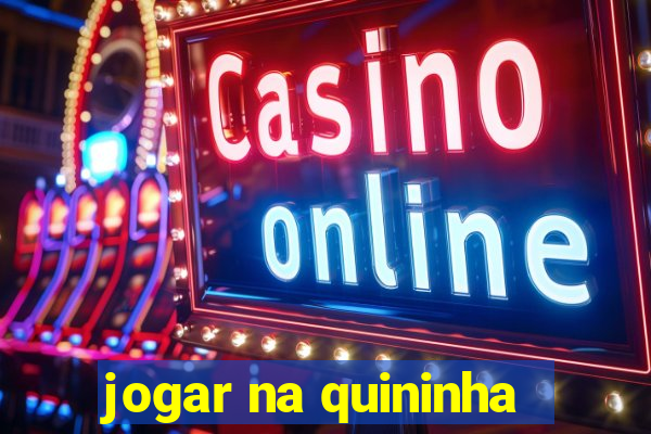 jogar na quininha