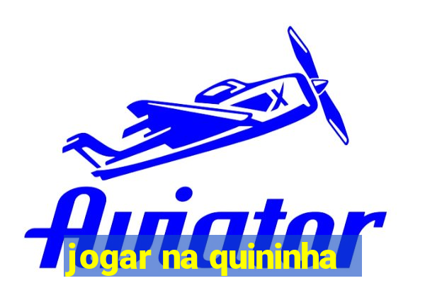 jogar na quininha