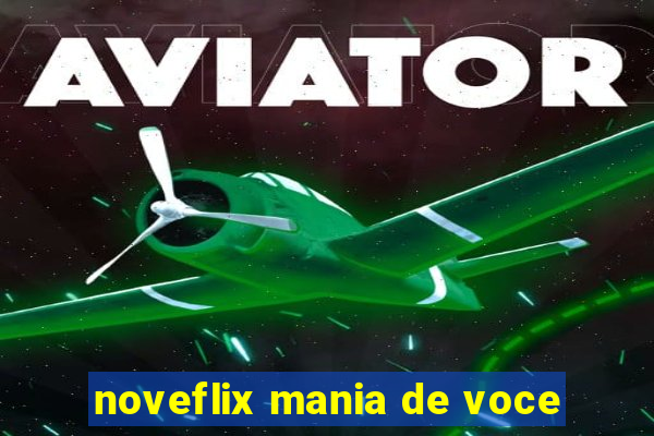 noveflix mania de voce