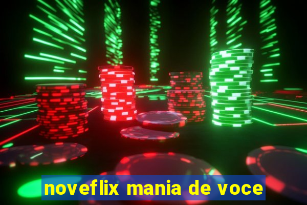 noveflix mania de voce