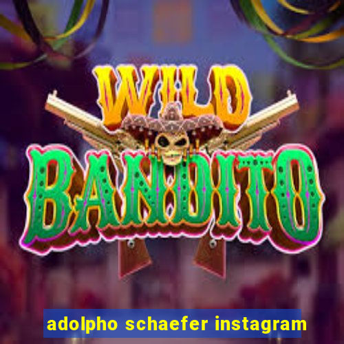 adolpho schaefer instagram