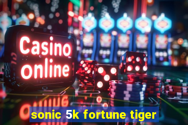 sonic 5k fortune tiger