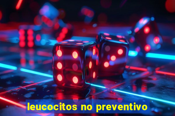 leucocitos no preventivo