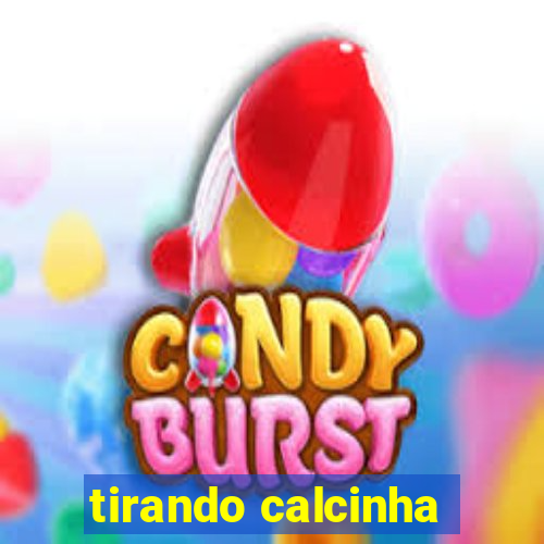 tirando calcinha