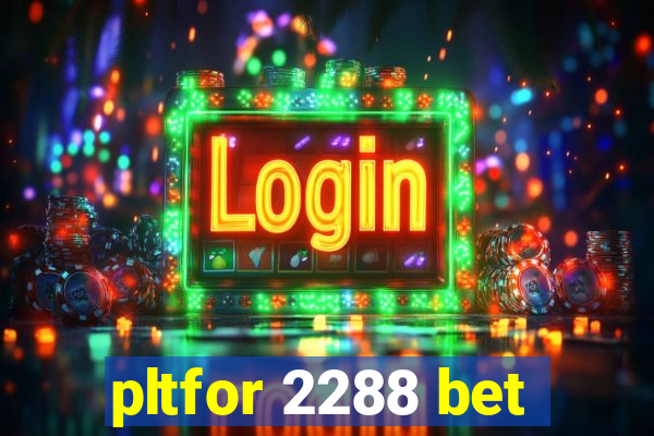 pltfor 2288 bet