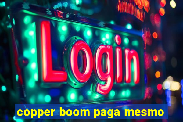 copper boom paga mesmo