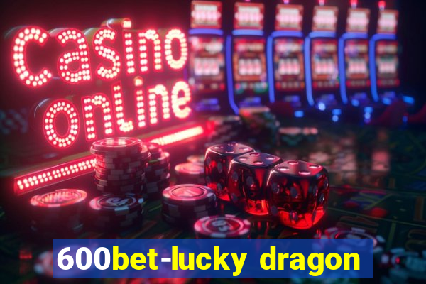 600bet-lucky dragon