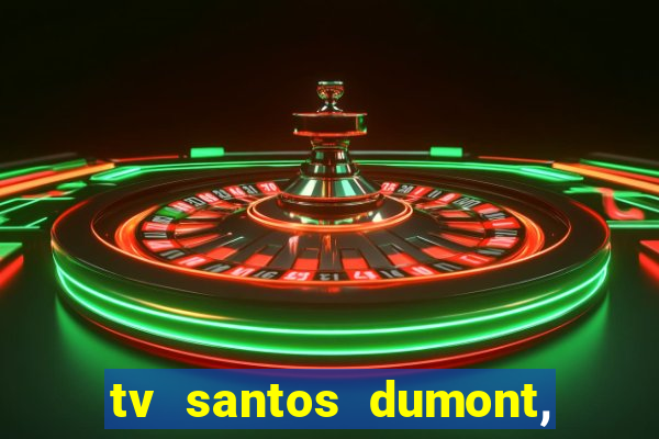 tv santos dumont, 431, centro