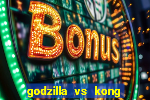 godzilla vs kong filme completo dublado