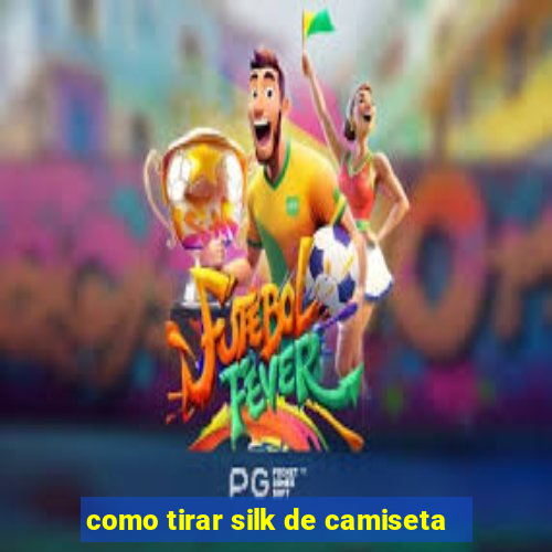 como tirar silk de camiseta