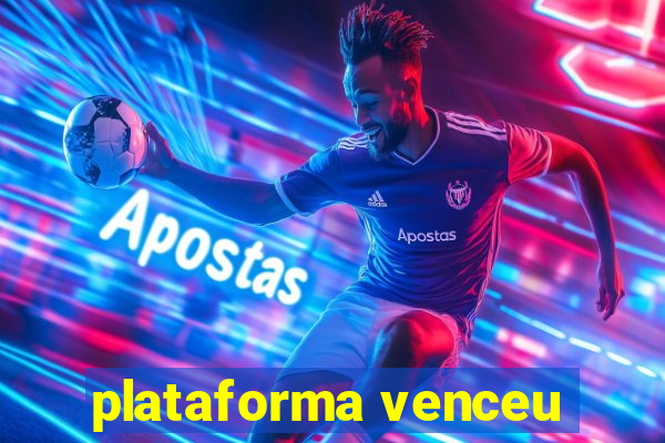 plataforma venceu