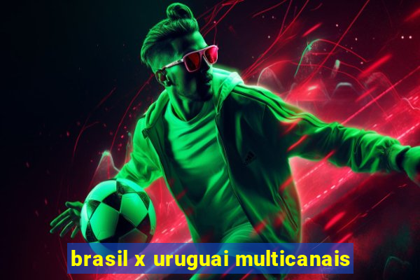 brasil x uruguai multicanais