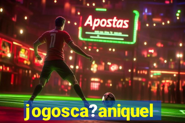 jogosca?aniquel