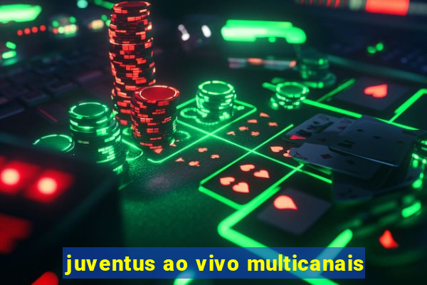 juventus ao vivo multicanais