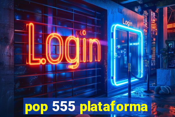 pop 555 plataforma