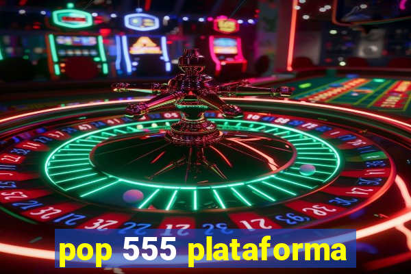 pop 555 plataforma