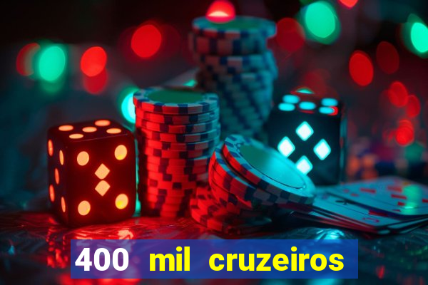 400 mil cruzeiros em reais