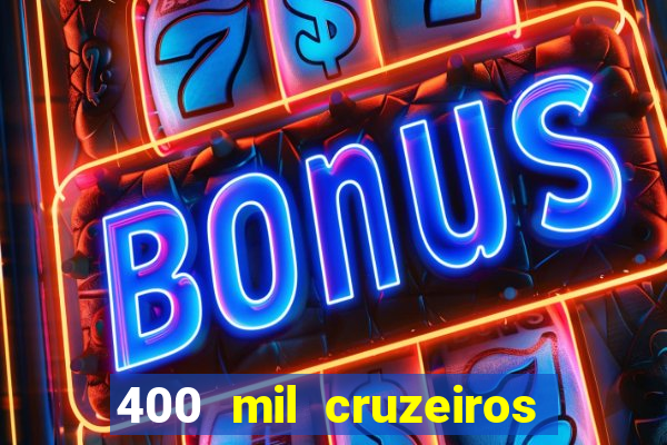 400 mil cruzeiros em reais