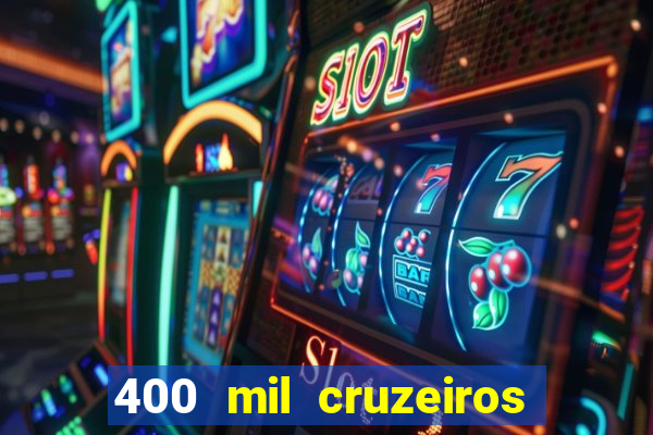 400 mil cruzeiros em reais