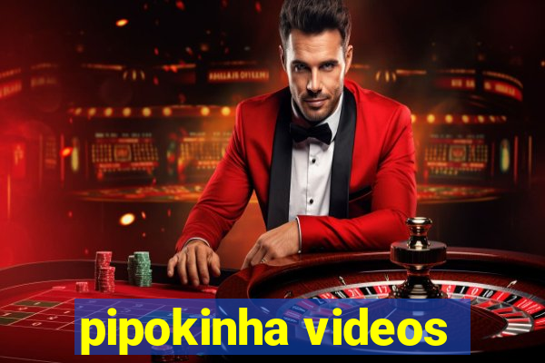 pipokinha videos