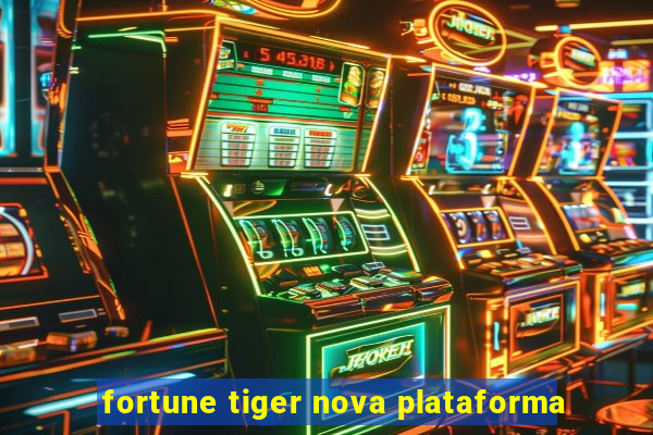 fortune tiger nova plataforma