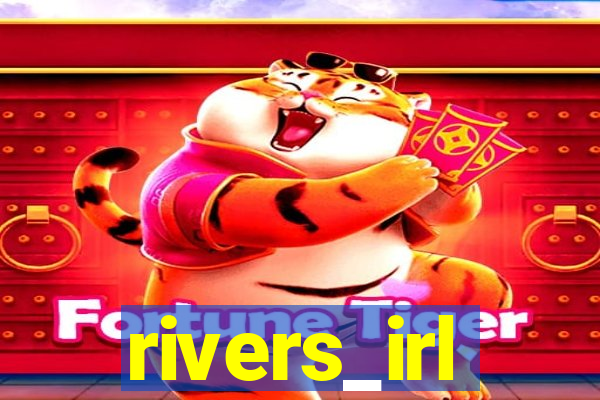 rivers_irl