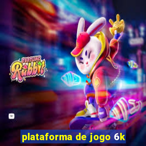 plataforma de jogo 6k