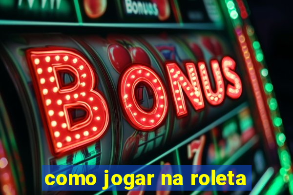 como jogar na roleta