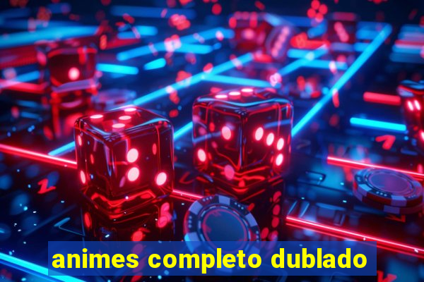 animes completo dublado