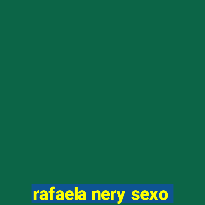 rafaela nery sexo