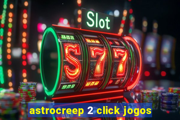 astrocreep 2 click jogos