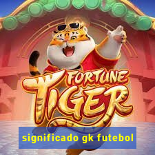 significado gk futebol