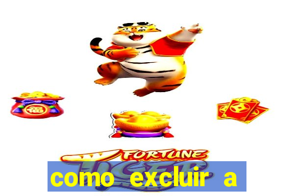 como excluir a conta do fortune tiger