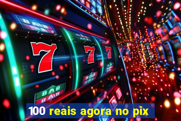 100 reais agora no pix