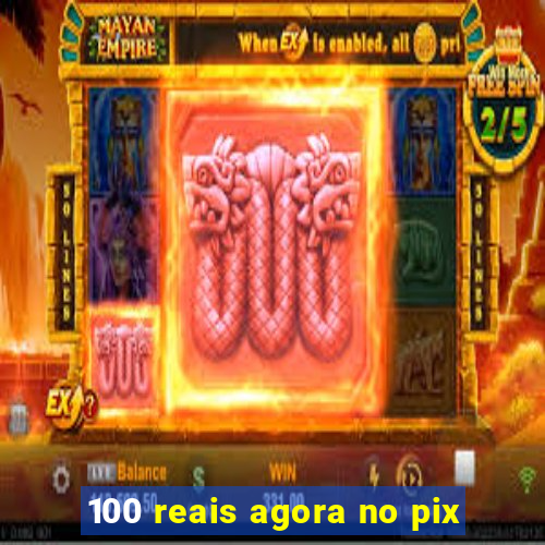 100 reais agora no pix